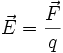 
\vec{E} = \frac{\vec{F}}{q}
