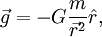 \vec{g} = -G\frac{m}{\vec{r}^2}\hat{r},