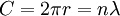 C = 2 \pi r  = n \lambda \,\!