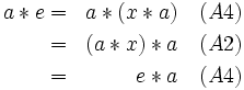 
\begin{align}
a * e & = & a * (x * a) &\quad (A4) \\
      & = & (a * x) * a &\quad (A2) \\
      & = & e * a       &\quad (A4) \\
\end{align}
