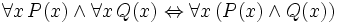 \forall x \, P(x) \land \forall x \, Q(x) \Leftrightarrow \forall x \, (P(x) \land Q(x)) 