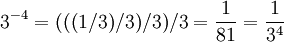 3^{-4} = (((1/3)/3)/3)/3 = \frac{1}{81} = \frac{1}{3^{4}}