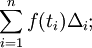 \sum_{i=1}^{n} f(t_i) \Delta_i&nbsp;; 