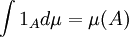 \int 1_A d\mu = \mu(A)