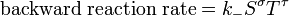 \mbox{backward reaction rate} = k_{-} {S}^\sigma{T}^\tau \,\!
