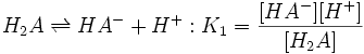 H_2A \rightleftharpoons HA^- + H^+&nbsp;:K_1=\frac{[HA^-][H^+]} {[H_2A]}