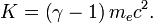 K = \left(\gamma - 1\right)m_e c^2.