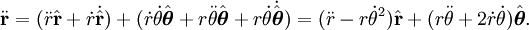 \ddot\mathbf{r}
= (\ddot r \hat{\mathbf{r}} +\dot r \dot\hat{\mathbf{r}} )
+ (\dot r\dot\theta \hat{\boldsymbol\theta} + r\ddot\theta \hat{\boldsymbol\theta}
+ r\dot\theta \dot\hat{\boldsymbol\theta})
= (\ddot r - r\dot\theta^2) \hat{\mathbf{r}} + (r\ddot\theta + 2\dot r \dot\theta) \hat{\boldsymbol\theta}.