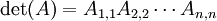\det(A) =  A_{1,1} A_{2,2} \cdots A_{n,n} \,
