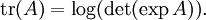  \operatorname{tr}(A) = \log(\det(\exp A)). \ 
