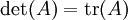\left.\det(A) = \operatorname{tr}(A)\right.