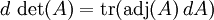 d \,\det(A) = \operatorname{tr}(\operatorname{adj}(A) \,dA)