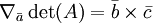 \nabla_\bar{a}\det(A) = \bar{b} \times \bar{c} 