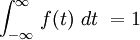 \int_{-\infty}^{\infty} \, f(t)\ dt \  = 1