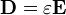 \mathbf{D} = \varepsilon \mathbf{E}