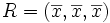 R = (\overline{x},\overline{x},\overline{x})