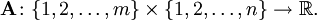 \mathbf{A}\colon \{1, 2, \ldots, m\} \times \{1, 2, \ldots, n\} \to \mathbb{R}.\,\,