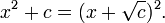 \displaystyle x^{2} + c = (x + \sqrt{c})^{2}.