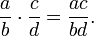 \frac{a}{b} \cdot \frac{c}{d} = \frac{ac}{bd}.