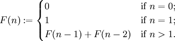  
  F(n):=  
  \begin{cases}
    0             & \mbox{if } n = 0; \\
    1             & \mbox{if } n = 1; \\
    F(n-1)+F(n-2) & \mbox{if } n > 1. \\
   \end{cases}
 