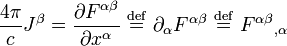  {4 \pi \over c   }J^{\beta} = {\partial F^{\alpha\beta} \over {\partial x^{\alpha}}  } \ \stackrel{\mathrm{def}}{=}\  \partial_{\alpha} F^{\alpha\beta} \ \stackrel{\mathrm{def}}{=}\  {F^{\alpha\beta}}_{,\alpha}   \,\!
