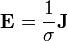 \mathbf{E} = \frac{1}{\sigma} \mathbf{J}