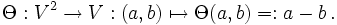 \Theta&nbsp;: V^2 \to V&nbsp;: (a, b) \mapsto \Theta(a, b) =: a - b\,.