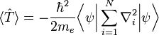 \langle\hat{T}\rangle = -\frac{\hbar^2}{2 m_e}\bigg\langle\psi \bigg\vert \sum_{i=1}^N \nabla^2_i \bigg\vert \psi \bigg\rangle