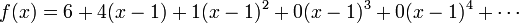 f(x) = 6 + 4 (x-1) + 1(x-1)^2 + 0(x-1)^3 + 0(x-1)^4 + \cdots \,