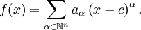 
f(x) = \sum_{\alpha \in \mathbb{N}^n} a_{\alpha} \left(x - c \right)^{\alpha}.
