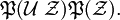 \mathfrak{P}(\mathcal{U} \; \mathcal{Z}) \mathfrak{P}(\mathcal{Z}).