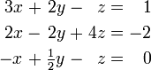 \begin{alignat}{7}
3x &&\; + \;&&             2y &&\; - \;&&  z &&\; = \;&&  1 & \\
2x &&\; - \;&&             2y &&\; + \;&& 4z &&\; = \;&& -2 & \\
-x &&\; + \;&& \tfrac{1}{2} y &&\; - \;&&  z &&\; = \;&&  0 &
\end{alignat}