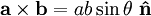 \mathbf{a} \times \mathbf{b} = a b \sin \theta \ \mathbf{\hat{n}}