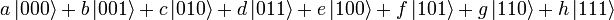 a\,|000\rangle + b\,|001\rangle + c\,|010\rangle + d\,|011\rangle + e\,|100\rangle + f\,|101\rangle + g\,|110\rangle + h\,|111\rangle