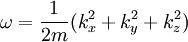  \omega = {1\over 2m} (k_x^2 + k_y^2 + k_z^2) 
