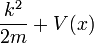  { k^2\over 2m } + V(x) 