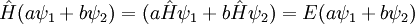 
\hat H (a\psi_1 + b \psi_2 ) = ( a \hat H \psi_1 + b \hat H \psi_2) = E (a \psi_1 + b\psi_2)
\,