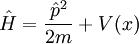 
\hat H = {\hat p^2\over 2m} + V(x)
