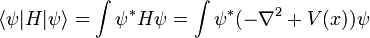 
\langle \psi | H |\psi \rangle = \int \psi^* H \psi = \int \psi^* (-\nabla^2 + V(x)) \psi 
\,