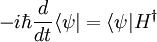 
-i\hbar {d\over dt} \langle \psi | = \langle \psi | H^\dagger
