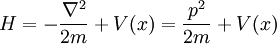 
H = -{\nabla^2 \over 2m} + V(x) = {p^2\over 2m} + V(x)
