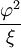 \frac{\varphi^2}{\xi}
