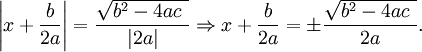 \left|x+\frac{b}{2a}\right| = \frac{\sqrt{b^2-4ac\  }}{|2a|}\Rightarrow x+\frac{b}{2a}=\pm\frac{\sqrt{b^2-4ac\  }}{2a}.