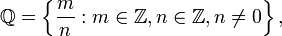 \mathbb{Q} = \left\{\frac{m}{n}&nbsp;: m \in \mathbb{Z}, n \in \mathbb{Z}, n \ne 0 \right\},