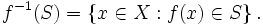 f^{-1}(S) = \left\{ x\in X&nbsp;: f(x) \in S \right\} . \,\!