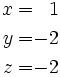 \begin{alignat}{2}
x & = & 1 \\
y & = & -2 \\
z & = & -2
\end{alignat}